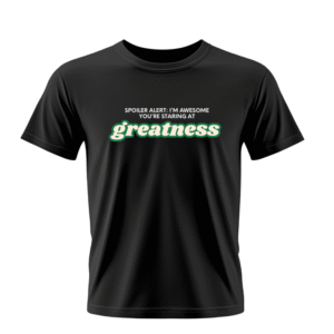 Spoiler Alert: You're Looking At Greatness T-Shirt